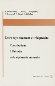Dominique Trimbur et Alain Dubosclard - Entre rayonnement et réciprocité - Contributions à l'histoire de la diplomatie culturelle.