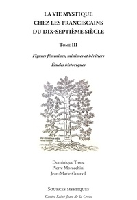 Dominique Tronc - La vie mystique chez les franciscains du XVIIIe siècle - Tome 3.