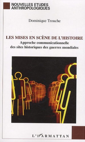 Dominique Trouche - Les mises en scène de l'histoire - Approche communicationnelle des sites historiques des guerres mondiales.