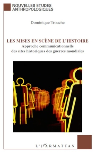 Dominique Trouche - Les mises en scène de l'histoire - Approche communicationnelle des sites historiques des guerres mondiales.