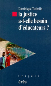 Dominique Turbelin - La Justice A-T-Elle Besoin D'Educateurs ? De L'Es A La Pjj.