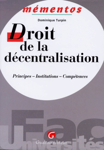 Dominique Turpin - Droit De La Decentralisation. Principes, Insttitutions, Competences.