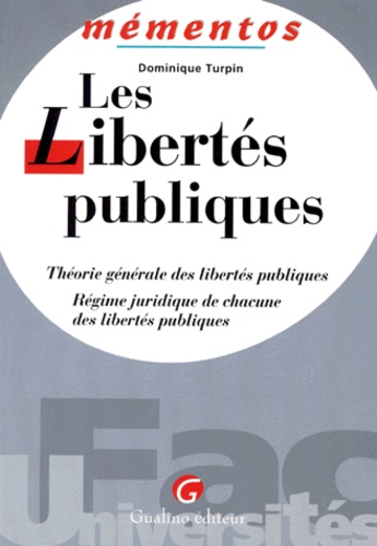 Dominique Turpin - Les Libertes Publiques. Theories Generales Des Libertes Publiques, Regime Juridique De Chacune Des Libertes Publiques.
