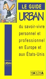 Dominique Urban - Le Guide Urban Du Savoir-Vivre Personnel Et Professionnel En Europe Et Aux Etats-Unis.