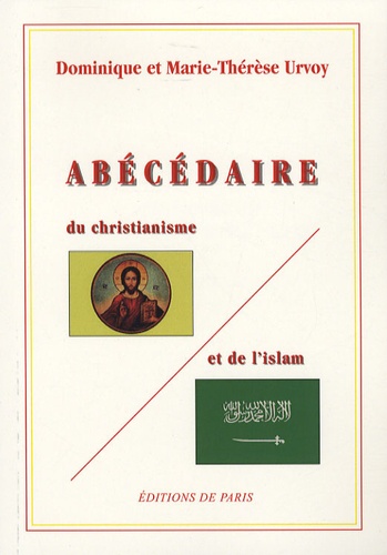 Dominique Urvoy - Abécédaire du Christianisme et de l'Islam - Précis de notions théologiques comparées.