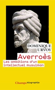 Dominique Urvoy - Averroès - Les ambitions d'un intellectuel musulman.