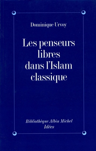 Les Penseurs libres dans l'Islam classique. L'interrogation sur la religion chez les penseurs arabes indépendants