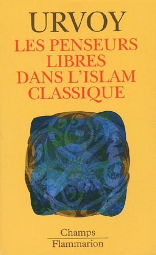 Dominique Urvoy - Les Penseurs Libres Dans L'Islam Classique. L'Interrogation Sur La Religion Chez Les Penseurs Arabes Independants.