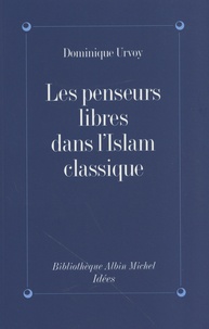 Dominique Urvoy - Les penseurs libres dans l'Islam classique - L'interrogation sur la religion chez les penseurs arabes indépendants.