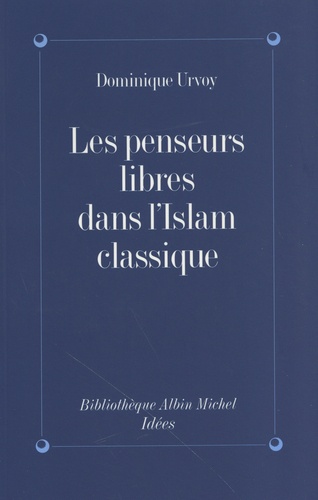 Les penseurs libres dans l'Islam classique. L'interrogation sur la religion chez les penseurs arabes indépendants