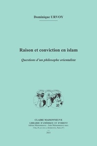 Dominique Urvoy - Raison et conviction en islam - Questions d’un philosophe orientaliste.