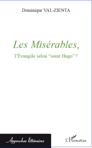 Dominique Val-Zienta - Les Misérables, l'Evangile selon "saint Hugo" ?.