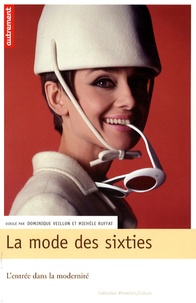 Dominique Veillon et Michèle Ruffat - La mode des Sixties - L'entrée dans la modernité.