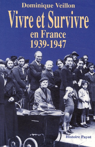 Dominique Veillon - Vivre et survivre en France, 1939-1947.