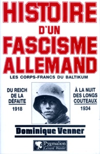 Dominique Venner - Histoire D'Un Fascisme Allemand. Les Corps-Francs Du Baltikum Et La Revolution.