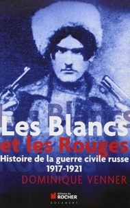Dominique Venner - Les Blancs et les Rouges - Histoire de la guerre civile russe, 1917-1921.