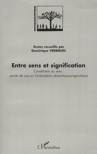 Dominique Verbeken - Entre sens et signification - Constitution du sens : points de vue sur l'articulation sémantique-pragmatique.