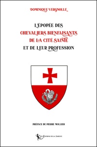 Dominique Vergnolle et Pierre Mollier - L'épopée des Chevaliers Bienfaisants de la Cité Sainte et de leur Profession.