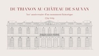 Dominique Verroust et Alexandre Mahue - Du Trianon au château de Sauvan - 300e anniversaire d'un monument historique (1719-2019).