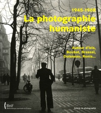 Dominique Versavel et Laure Beaumont-Maillet - La photographie humaniste, 1945-1968 - Autour d'Izis, Boubat, Brassaï, Doisneau, Ronis....
