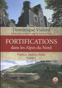 Dominique Vialard - Fortifications dans les Alpes du nord - France, Suisse, Italie. Tome 2.