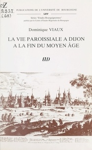 Dominique Viaux et  Centre d'études régionales de - La vie paroissiale à Dijon à la fin du Moyen Âge.