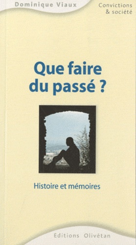 Dominique Viaux - Que faire du passé ? - Histoire et mémoires.