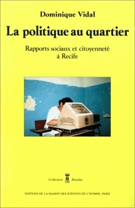 La Politique Au Quartier. Rapports Sociaux Et Citoyennete A Recife
