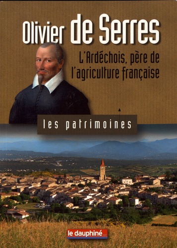 Dominique Vidal - Olivier de Serres - L'Ardéchois, père de l'agriculture française.