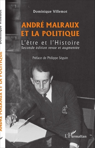 André Malraux et la politique. L'être et l'Histoire 2e édition revue et augmentée