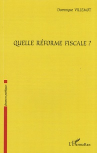 Dominique Villemot - Quelle réforme fiscale ?.