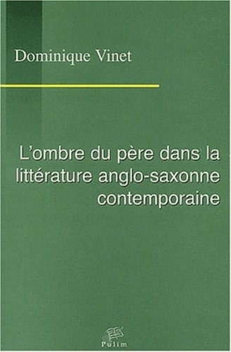 Dominique Vinet - L'ombre du père dans la littérature anglo-saxonne contemporaine.