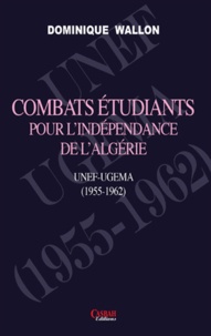 Dominique Wallon - Combats étudiants pour l'indépendance de l'Algérie - UNEF-UGEMA (1955-1962).