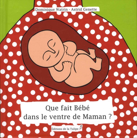 Dominique Watrin et Astrid Genette - Que fait Bébé dans le ventre de Maman ?.