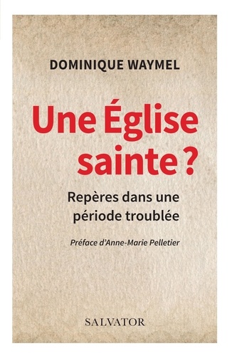 Dominique Waymel - Une Eglise sainte ? - Repères pour une période troublée.