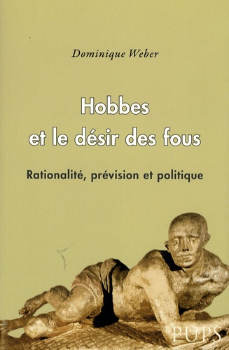 Dominique Weber - Hobbes et le désir des fous - Rationalité, prévision et politique.