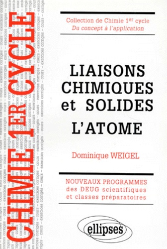 Dominique Weigel - Liaisons Chimiques Et Solides, L'Atome. Cours Et Exercices Corriges.