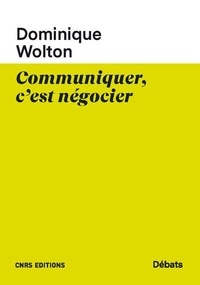 Dominique Wolton - Communiquer, c'est négocier - Une théorie politique de la communication. Tome 2.