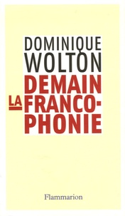 Dominique Wolton - Demain la francophonie.