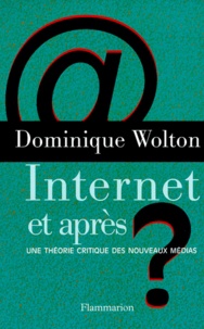 Dominique Wolton - Internet Et Apres ? Une Theorie Critique Des Nouveaux Medias Suivi D'Un Glossaire.