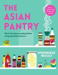 Dominique Woolf - The Asian Pantry - Quick &amp; easy, everyday dishes using big Asian flavours.
