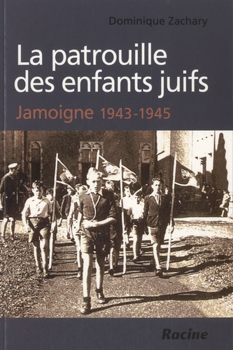 Dominique Zachary - La patrouille des enfants juifs : Jamoigne 1943-1945.