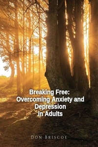  Don Briscoe - Breaking Free: Overcoming Anxiety and Depression in Adults.
