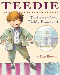 Don Brown - Teedie - The Story of Young Teddy Roosevelt.