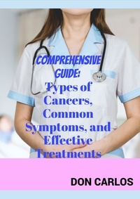 Livre audio téléchargeable gratuitement Comprehensive Guide: Types of Cancers, Common Symptoms, and Effective Treatments 9798223421818 (Litterature Francaise) par Don Carlos