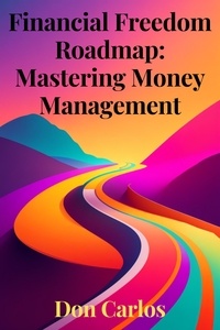  Don Carlos - Financial Freedom Roadmap: Mastering Money Management.