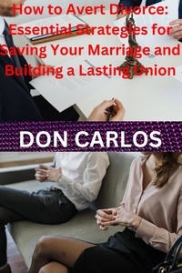  Don Carlos - How to Avert Divorce: Essential Strategies for Saving Your Marriage and Building a Lasting Union.
