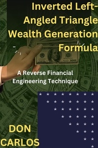  Don Carlos - Inverted Left- Angled Triangle Wealth Generation Formula.