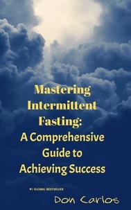  Don Carlos - Mastering Intermittent Fasting: A Comprehensive Guide to Achieving Success.