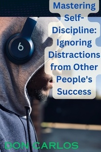  Don Carlos - Mastering Self-Discipline: Ignoring Distractions from Other People's Success.